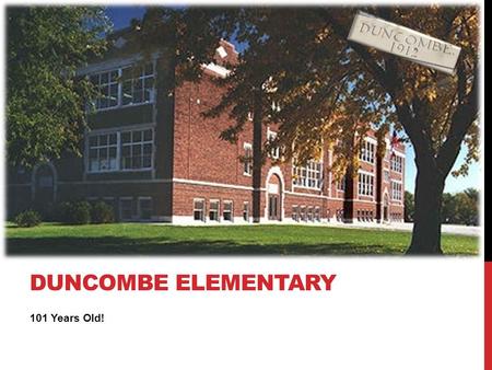 101 Years Old! DUNCOMBE ELEMENTARY FACTS ABOUT DUNCOMBE SCHOOL (Kathy)