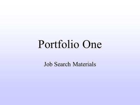 Portfolio One Job Search Materials. Two Basic Components Resume Cover Letter.