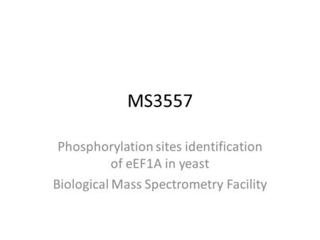 MS3557 Phosphorylation sites identification of eEF1A in yeast Biological Mass Spectrometry Facility.