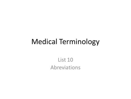 Medical Terminology List 10 Abreviations. A.M.A Against medical advice.