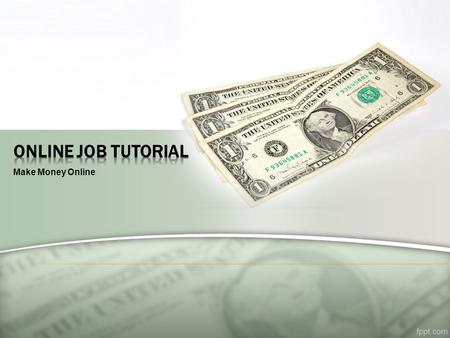 Make Money Online.  Introductions  Expectations  Requirements  How to get paid  How to apply for jobs/ Register account  Nature of work  Tips 