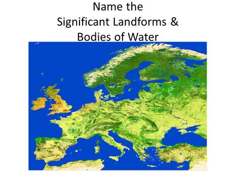 Name the Significant Landforms & Bodies of Water Do Now.