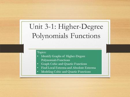 Unit 3-1: Higher-Degree Polynomials Functions Topics: Identify Graphs of Higher-Degree Polynomials Functions Graph Cubic and Quartic Functions Find Local.