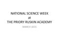 NATIONAL SCIENCE WEEK at THE PRIORY RUSKIN ACADEMY MARCH 2015.