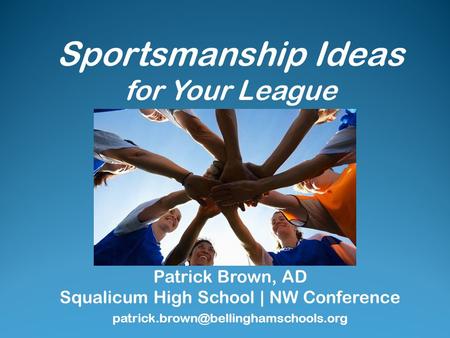 Sportsmanship Ideas for Your League Patrick Brown, AD Squalicum High School | NW Conference