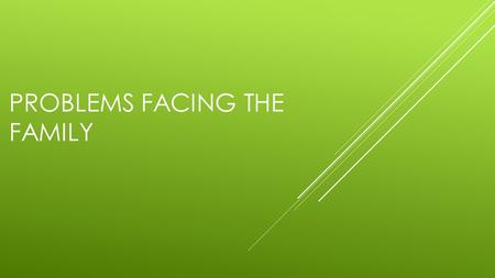PROBLEMS FACING THE FAMILY. WHAT WE’VE STUDIED SO FAR  The Home In The Beginning  God’s Purposes in Marriage  Preparing for Marriage  Why Marriages.