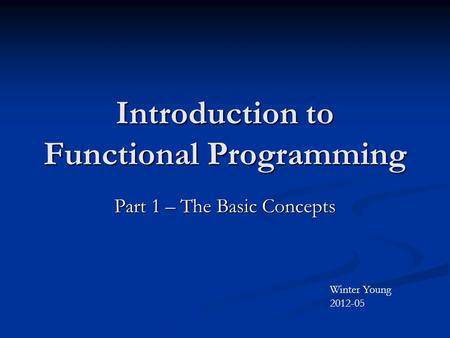 Introduction to Functional Programming Part 1 – The Basic Concepts Winter Young 2012-05.