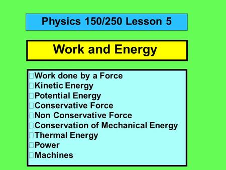 Work and Energy  Work done by a Force  Kinetic Energy  Potential Energy  Conservative Force  Non Conservative Force  Conservation of Mechanical Energy.