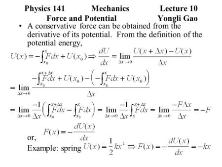 Physics 141Mechanics Lecture 10 Force and PotentialYongli Gao A conservative force can be obtained from the derivative of its potential. From the definition.