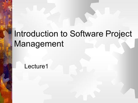 Introduction to Software Project Management Lecture1.