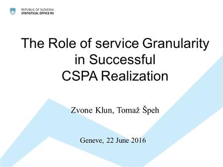 The Role of service Granularity in Successful CSPA Realization Zvone Klun, Tomaž Špeh Geneve, 22 June 2016.