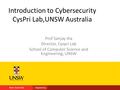 Introduction to Cybersecurity CysPri Lab,UNSW Australia Prof Sanjay Jha Director, Cyspri Lab School of Computer Science and Engineering, UNSW.