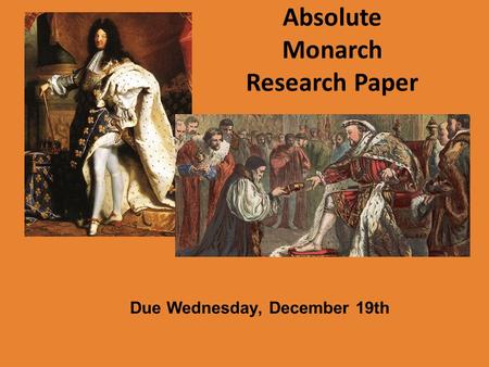 Absolute Monarch Research Paper Due Wednesday, December 19th.