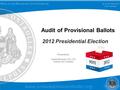 Audit of Provisional Ballots 2012 Presidential Election Presented by: Gerald Micciulla, CPA, CFE Deputy City Controller.