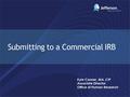 Submitting to a Commercial IRB Kyle Conner, MA, CIP Associate Director Office of Human Research.