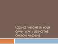 LOSING WEIGHT IN YOUR OWN WAY! : USING THE OMRON MACHINE.