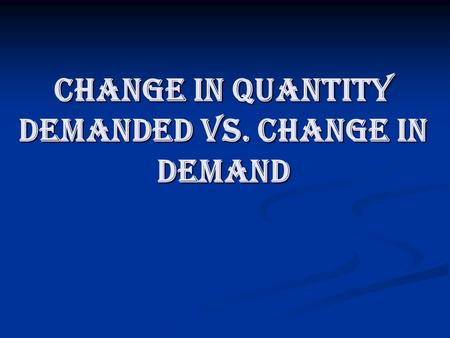 Change in quantity demanded vs. change in demand.