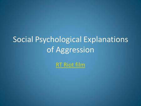 Social Psychological Explanations of Aggression RT Riot film.