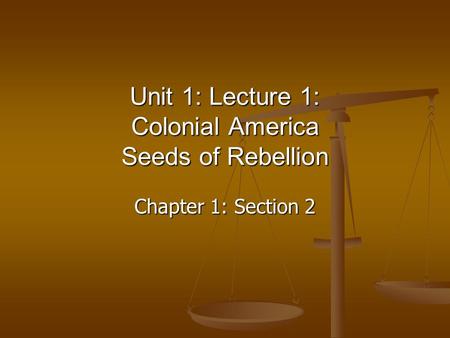 Chapter 1: Section 2 Unit 1: Lecture 1: Colonial America Seeds of Rebellion.