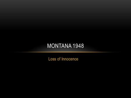 Loss of Innocence MONTANA 1948. AT WHAT POINT DID DAVID REALIZE HIS CHILDLIKE VIEW OF HUMAN NATURE WAS NOT TRUE? When he hears his mother explain to Wes.