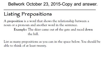 Bellwork October 23, 2015-Copy and answer.. Standard/EQ ELAGSE7L1: Demonstrate commands of standard English grammar and usage when writing. ELAGSE7RL1: