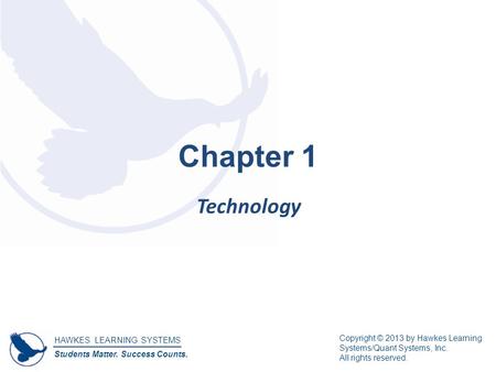 HAWKES LEARNING SYSTEMS Students Matter. Success Counts. Copyright © 2013 by Hawkes Learning Systems/Quant Systems, Inc. All rights reserved. Chapter 1.