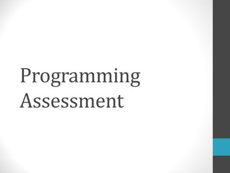 Programming Assessment. Why Do We Assess?!? Because Paul said so?!?