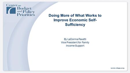 Doing More of What Works to Improve Economic Self- Sufficiency By LaDonna Pavetti Vice President for Family Income Support.