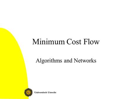 Minimum Cost Flow Algorithms and Networks. Algorithms and Networks: Minimum Cost Flow2 This lecture The minimum cost flow problem: statement and applications.