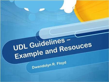 UDL Guidelines – Example and Resouces Dwendolyn R. Floyd.