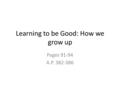 Learning to be Good: How we grow up Pages 91-94 A.P. 382-386.