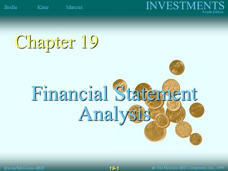  The McGraw-Hill Companies, Inc., 1999 INVESTMENTS Fourth Edition Bodie Kane Marcus Irwin/McGraw-Hill 19-1 Financial Statement Analysis Chapter 19.