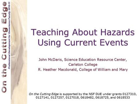 Teaching About Hazards Using Current Events John McDaris, Science Education Resource Center, Carleton College R. Heather Macdonald, College of William.