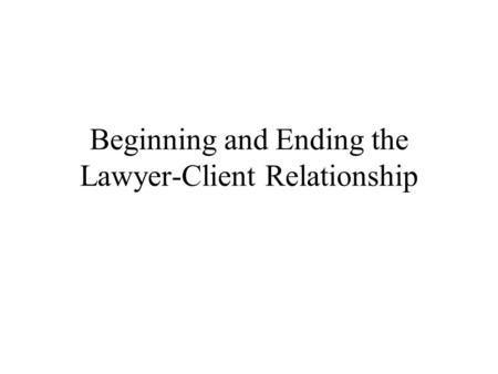 Beginning and Ending the Lawyer-Client Relationship.