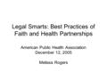 Legal Smarts: Best Practices of Faith and Health Partnerships American Public Health Association December 12, 2005 Melissa Rogers.