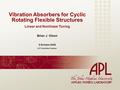 Vibration Absorbers for Cyclic Rotating Flexible Structures Brian J. Olson Linear and Nonlinear Tuning 9 October 2008 A1F Lunchtime Seminar.