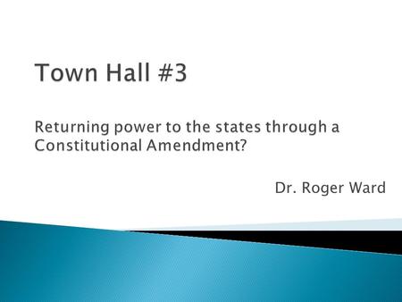 Dr. Roger Ward. Would you support a constitutional amendment that seeks to limit the size and influence of the federal government by returning power and.