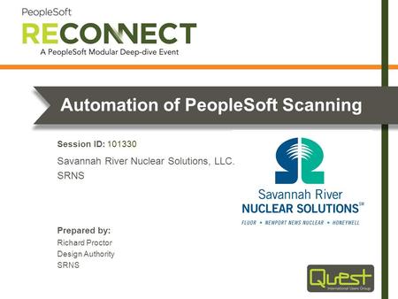 Prepared by: Session ID: Automation of PeopleSoft Scanning Richard Proctor Design Authority SRNS Savannah River Nuclear Solutions, LLC. SRNS 101330.