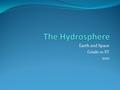 Earth and Space Grade 10 ST 2011. What is the Hydrosphere? The Hydrosphere is the Earth’s outer layer of water- including water in its solid, liquid and.