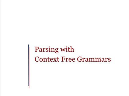 Parsing with Context Free Grammars. Slide 1 Outline Why should you care? Parsing Top-Down Parsing Bottom-Up Parsing Bottom-Up Space (an example) Top -