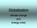 Globalization climate change and energy crisis. globalization as a result of world wide expansion of the industrial development model.