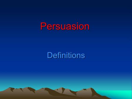 Persuasion Definitions. Definitions: 1. Persuasion as ‘communication intended to influence choice’. 2. Process of communication designed to modify the.