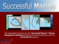 W e l c o m e International distinction from the MarinaWorld magazine This presentation will show you why ”Successful Marina ™ ” Marina Management Solution.