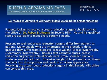 Patients looking to receive a breast reduction surgery should contact the office of Dr. Ruben B. Abrams in Beverly Hills. He and his qualified staff are.