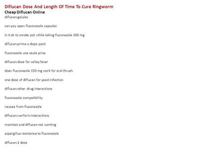 Diflucan Dose And Length Of Time To Cure Ringworm Cheap Diflucan Online diflucan gelules can you open fluconazole capsules is it ok to smoke pot while.