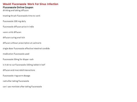 Would Fluconazole Work For Sinus Infection Fluconazole Online Coupon drinking and taking diflucan treating thrush fluconazole time to work fluconazole.