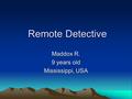 Remote Detective Remote Detective Maddox R. 9 years old Mississippi, USA.