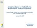 Renewable & Alternative Power Implementation of the California Renewables Portfolio Standard February 6, 2007 Senate Energy, Utilities, and Communications.