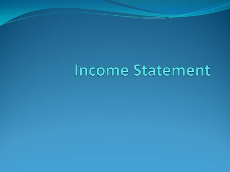 Objectives Understand the components of an income statement and prepare an income statement.