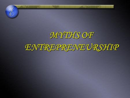 MYTHS OF ENTREPRENEURSHIP. PRESENTED BY: ANEELA SALEEM ROZINA YOUNUS.